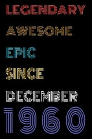 Cover of Legendary Awesome Epic Since December 1960 Notebook Birthday Gift For Women/Men/Boss/Coworkers/Colleagues/Students/Friends.