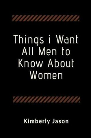 Cover of Things I Want All Men to Know About Women