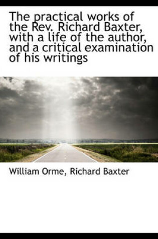 Cover of The Practical Works of the REV. Richard Baxter, with a Life of the Author, and a Critical Examinatio