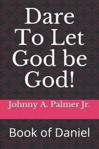 Cover of Dare to Let God Be God!