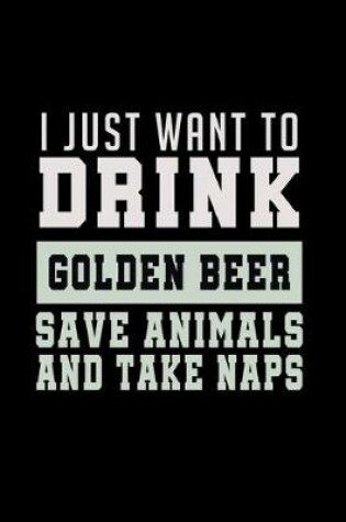 Cover of I Just want to Drink Golden Beer, save animals, and take a naps