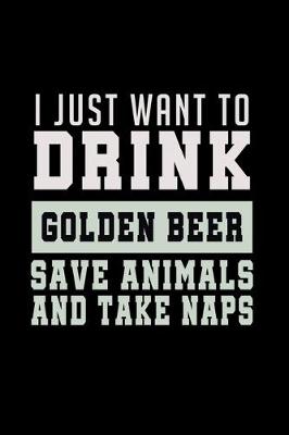 Book cover for I Just want to Drink Golden Beer, save animals, and take a naps