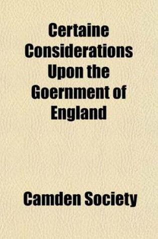 Cover of Certaine Considerations Upon the Goernment of England