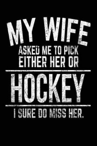 Cover of My Wife Asked Me To Pick Either Her Or Hockey I Sure Do Miss Her.