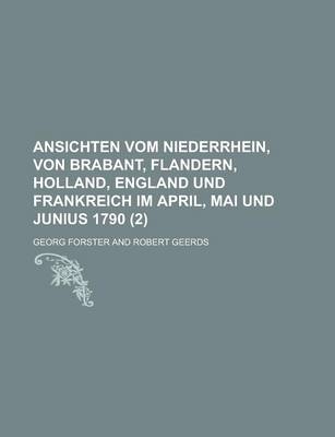 Book cover for Ansichten Vom Niederrhein, Von Brabant, Flandern, Holland, England Und Frankreich Im April, Mai Und Junius 1790 (2 )