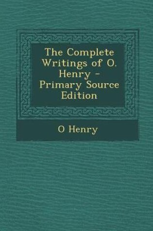 Cover of The Complete Writings of O. Henry - Primary Source Edition