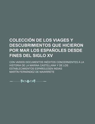 Book cover for Coleccion de Los Viages y Descubrimientos Que Hicieron Por Mar Los Espanoles Desde Fines del Siglo XV; Con Varios Documentos Ineditos Concernientes a la Historia de La Marina Castellana y de Los Establecimientos Espanolesen Indias