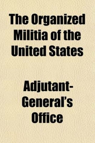 Cover of The Organized Militia of the United States; Statement of the Condition and Efficiency for Service of the Organized Militia