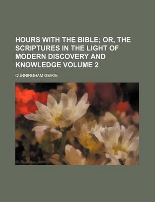 Book cover for Hours with the Bible; Or, the Scriptures in the Light of Modern Discovery and Knowledge Volume 2