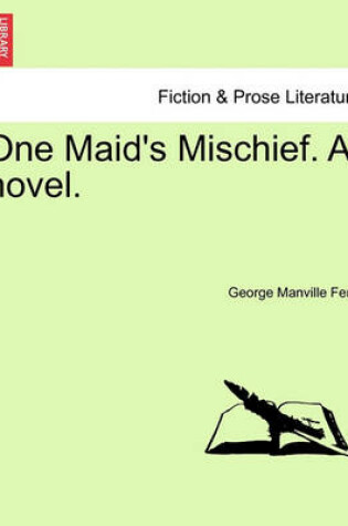 Cover of One Maid's Mischief. a Novel. Vol. I.