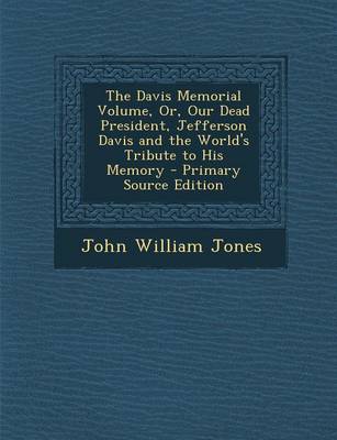 Book cover for The Davis Memorial Volume, Or, Our Dead President, Jefferson Davis and the World's Tribute to His Memory - Primary Source Edition