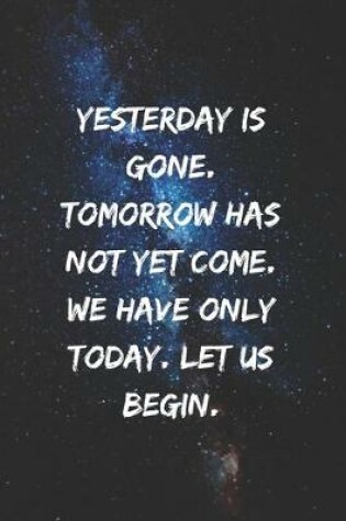 Cover of Yesterday is gone. Tomorrow has not yet come. We have only today. Let us begin.