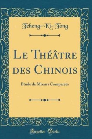 Cover of Le Théâtre des Chinois: Étude de Murs Comparées (Classic Reprint)