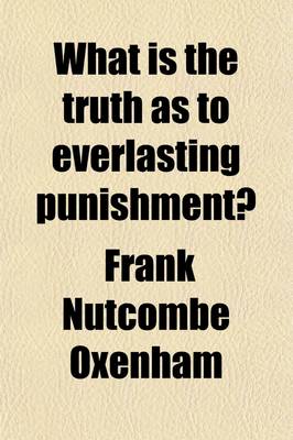 Book cover for What Is the Truth as to Everlasting Punishment?; In Reply to Dr. Pusey's Late Treatise, What Is of Faith as to Everlasting Punishment?