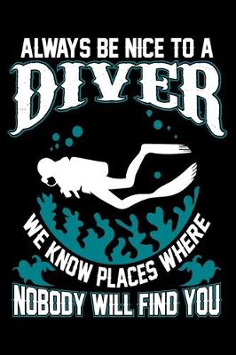 Book cover for Always Be Nice To A Diver We Know Places Where Nobody Will Find You