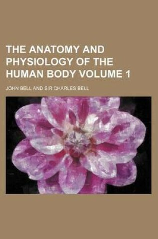 Cover of The Anatomy and Physiology of the Human Body Volume 1