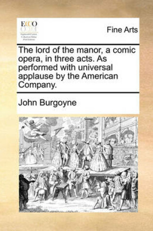 Cover of The Lord of the Manor, a Comic Opera, in Three Acts. as Performed with Universal Applause by the American Company.