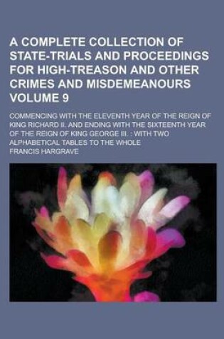 Cover of A Complete Collection of State-Trials and Proceedings for High-Treason and Other Crimes and Misdemeanours; Commencing with the Eleventh Year of the Reign of King Richard II. and Ending with the Sixteenth Year of the Reign of King Volume 9
