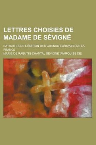 Cover of Lettres Choisies de Madame de Sevigne; Extraites de L'Edition Des Grands Ecrivains de La France