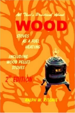 Cover of All That's Practical about Wood Stoves Heating as a Fuel