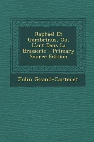 Cover of Raphael Et Gambrinus, Ou, L'Art Dans La Brasserie - Primary Source Edition