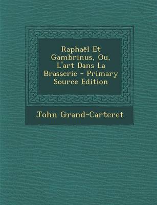 Book cover for Raphael Et Gambrinus, Ou, L'Art Dans La Brasserie - Primary Source Edition