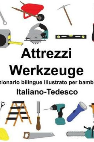 Cover of Italiano-Tedesco Attrezzi/Werkzeuge Dizionario bilingue illustrato per bambini