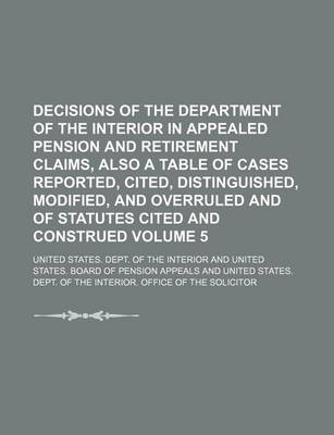 Book cover for Decisions of the Department of the Interior in Appealed Pension and Retirement Claims, Also a Table of Cases Reported, Cited, Distinguished, Modified, and Overruled and of Statutes Cited and Construed Volume 5