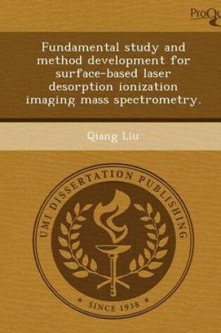Cover of Fundamental Study and Method Development for Surface-Based Laser Desorption Ionization Imaging Mass Spectrometry