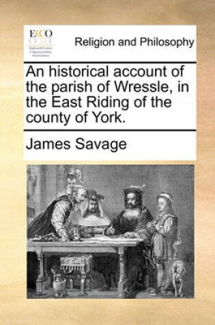 Cover of An Historical Account of the Parish of Wressle, in the East Riding of the County of York.