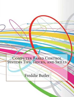 Book cover for Computer Based Control Systems Tips, Tricks, and Skills