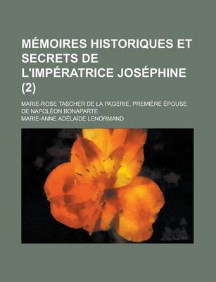 Book cover for Memoires Historiques Et Secrets de L'Imperatrice Josephine (2); Marie-Rose Tascher de la Pagerie, Premiere Epouse de Napoleon Bonaparte