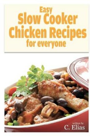 Cover of Easy Slow Cooker Chicken Recipes for Everyone