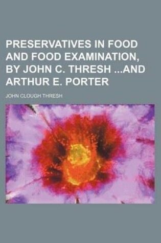 Cover of Preservatives in Food and Food Examination, by John C. Thresh and Arthur E. Porter