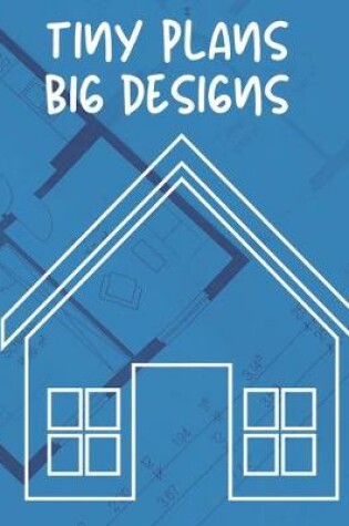 Cover of Tiny Plans Big Designs