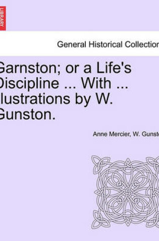 Cover of Garnston; Or a Life's Discipline ... with ... Illustrations by W. Gunston.