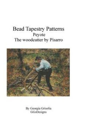 Cover of Bead Tapestry Patterns Peyote The Woodcutter by Camille Pissaro