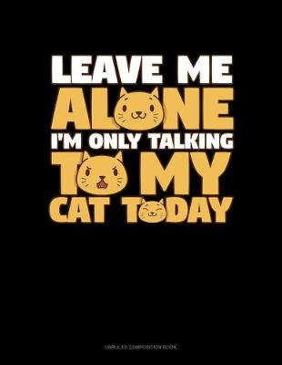 Cover of Leave Me Alone I'm Only Talking To My Cat Today