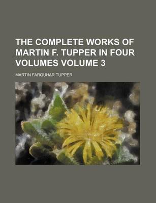 Book cover for The Complete Works of Martin F. Tupper in Four Volumes Volume 3