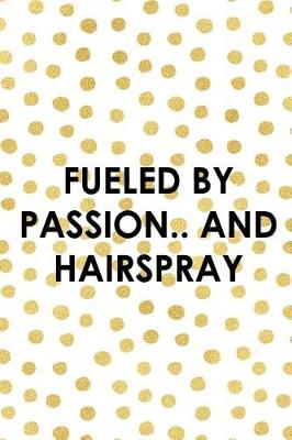Book cover for Fueled By Passion.. And Hairspray