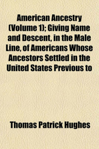 Cover of American Ancestry (Volume 1); Giving Name and Descent, in the Male Line, of Americans Whose Ancestors Settled in the United States Previous to