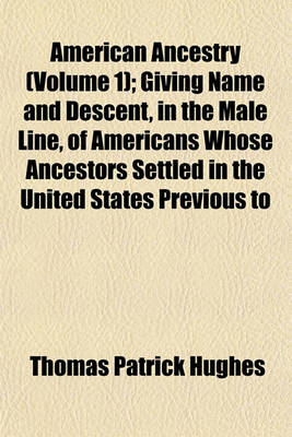 Book cover for American Ancestry (Volume 1); Giving Name and Descent, in the Male Line, of Americans Whose Ancestors Settled in the United States Previous to