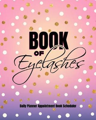 Book cover for Book Of Eyelashes. Daily Planner Appointment Book Scheduler