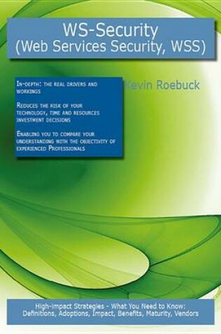Cover of Ws-Security (Web Services Security, Short Wss): High-Impact Strategies - What You Need to Know: Definitions, Adoptions, Impact, Benefits, Maturity, Vendors