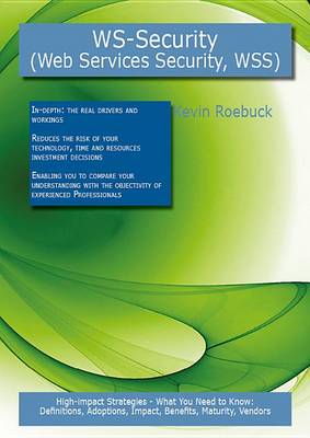 Book cover for Ws-Security (Web Services Security, Short Wss): High-Impact Strategies - What You Need to Know: Definitions, Adoptions, Impact, Benefits, Maturity, Vendors