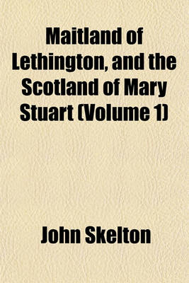 Book cover for Maitland of Lethington, and the Scotland of Mary Stuart (Volume 1)