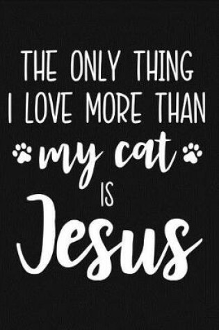Cover of The Only Thing I Love More Than My Cat Is Jesus
