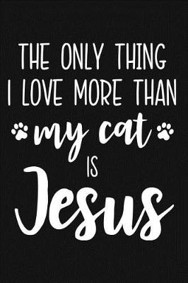 Book cover for The Only Thing I Love More Than My Cat Is Jesus