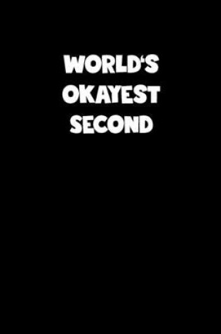 Cover of World's Okayest Second Notebook - Second Diary - Second Journal - Funny Gift for Second