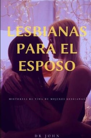 Cover of Lesbiana para el cónyuge historias de vida de mujeres lesbianas